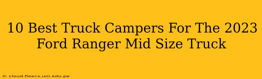 10 Best Truck Campers For The 2023 Ford Ranger Mid Size Truck