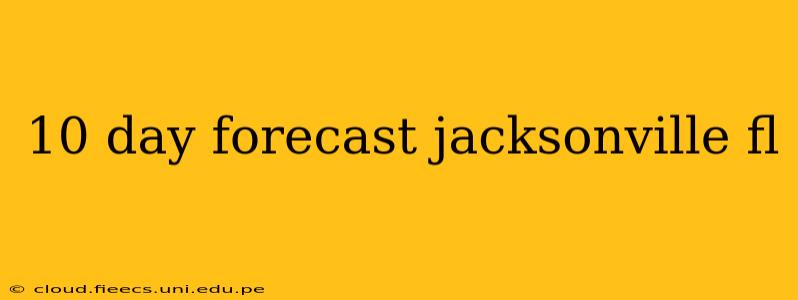10 day forecast jacksonville fl