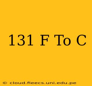 131 F To C