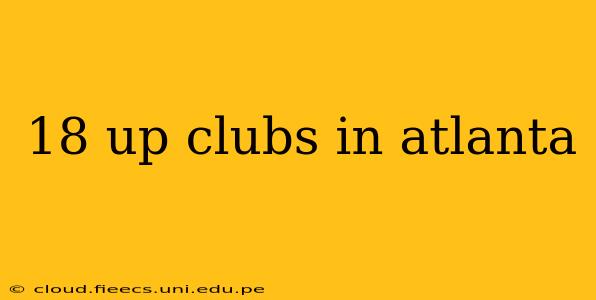 18 up clubs in atlanta