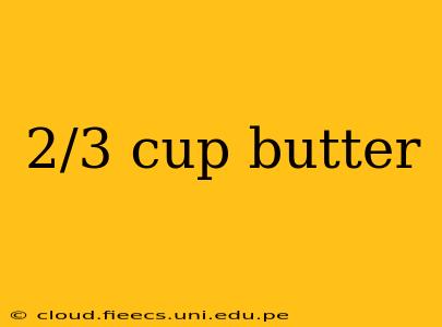 2/3 cup butter