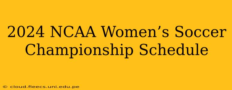 2024 NCAA Women’s Soccer Championship Schedule