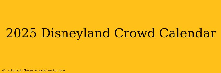 2025 Disneyland Crowd Calendar