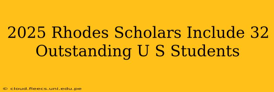 2025 Rhodes Scholars Include 32 Outstanding U S Students