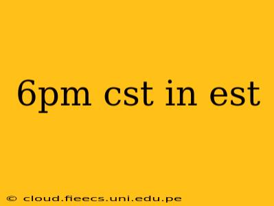 6pm cst in est