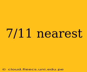 7/11 nearest