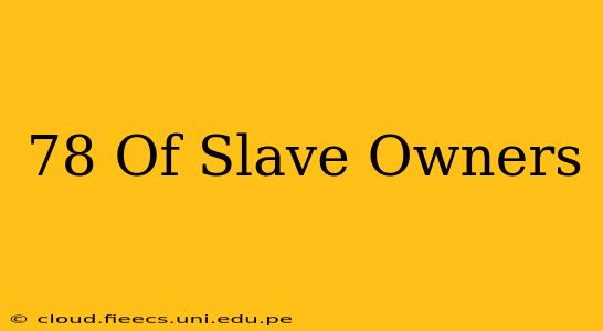 78 Of Slave Owners