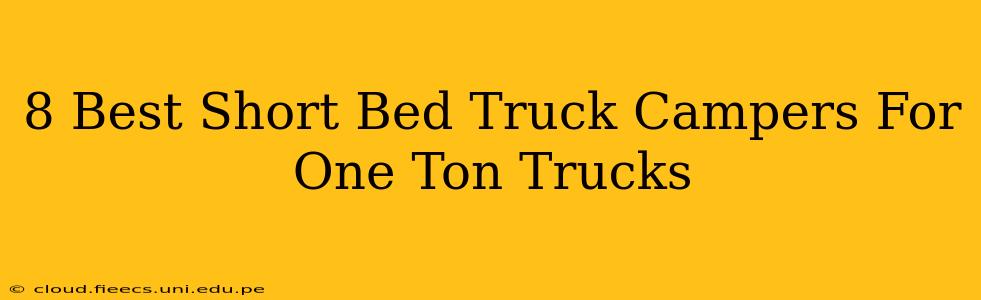 8 Best Short Bed Truck Campers For One Ton Trucks