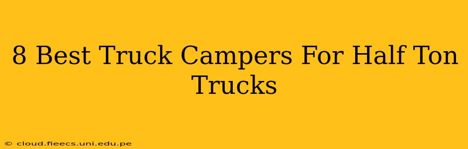 8 Best Truck Campers For Half Ton Trucks
