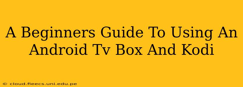 A Beginners Guide To Using An Android Tv Box And Kodi