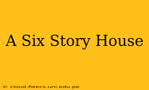 A Six Story House