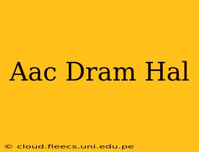 Aac Dram Hal