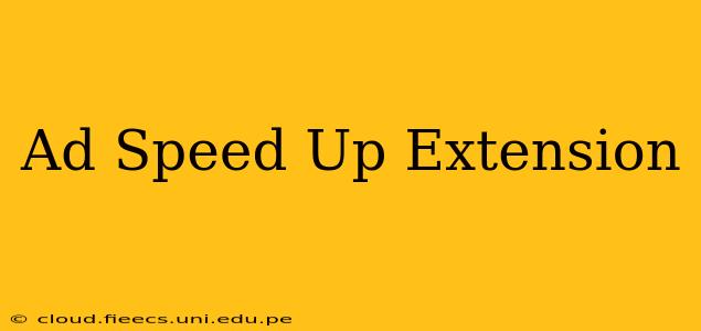 Ad Speed Up Extension
