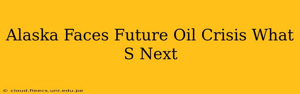 Alaska Faces Future Oil Crisis What S Next
