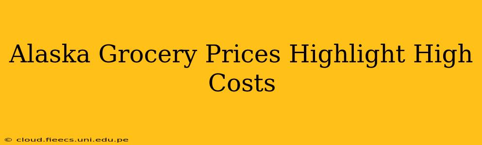 Alaska Grocery Prices Highlight High Costs