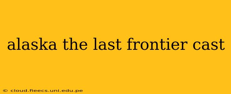 alaska the last frontier cast