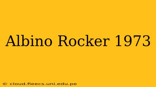 Albino Rocker 1973