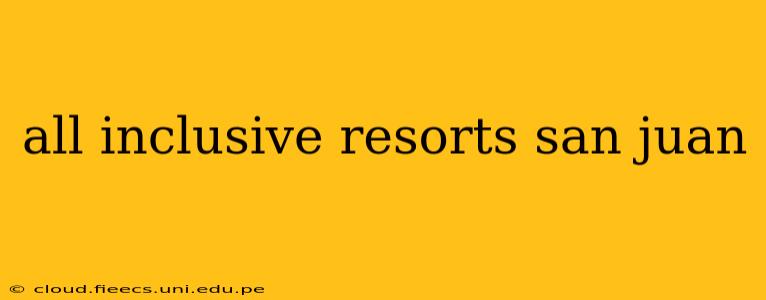 all inclusive resorts san juan