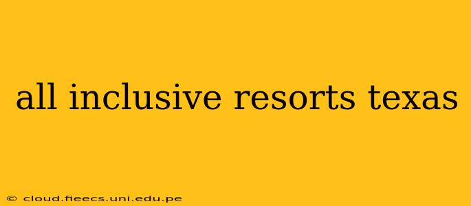 all inclusive resorts texas
