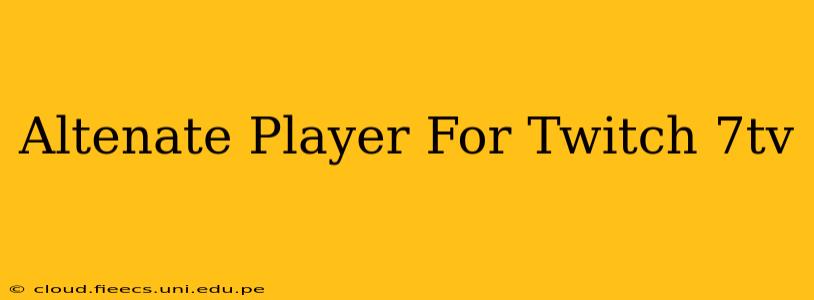 Altenate Player For Twitch 7tv