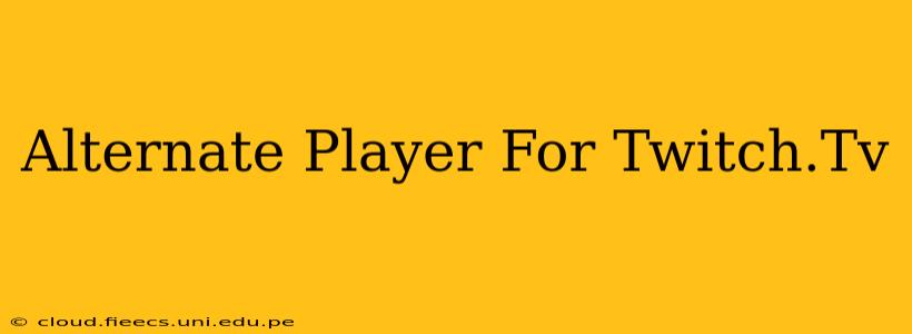 Alternate Player For Twitch.Tv