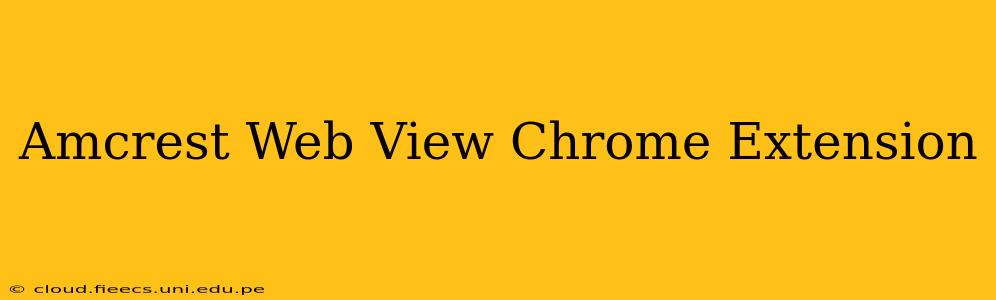 Amcrest Web View Chrome Extension