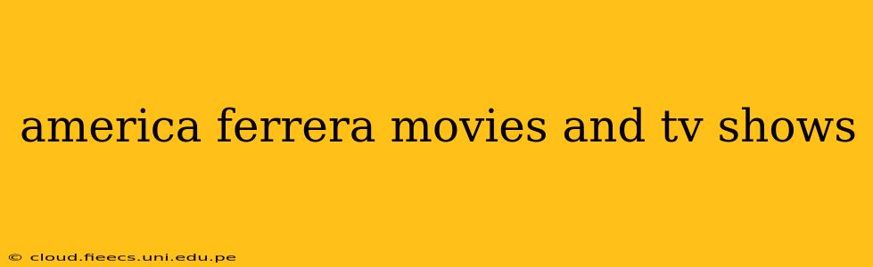 america ferrera movies and tv shows