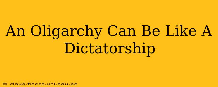 An Oligarchy Can Be Like A Dictatorship