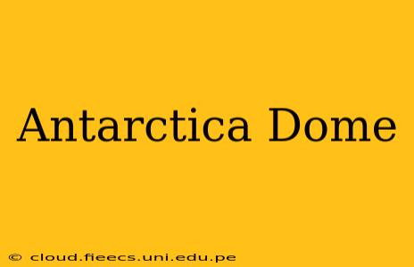 Antarctica Dome