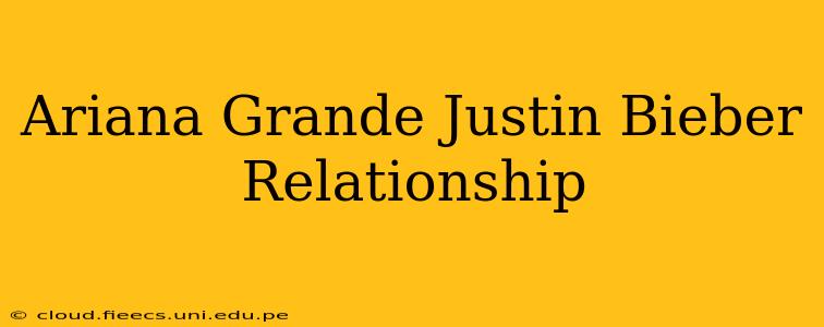 Ariana Grande Justin Bieber Relationship