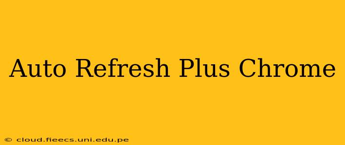 Auto Refresh Plus Chrome