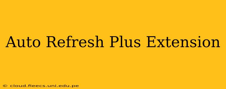 Auto Refresh Plus Extension