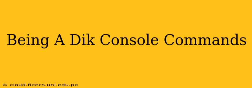 Being A Dik Console Commands