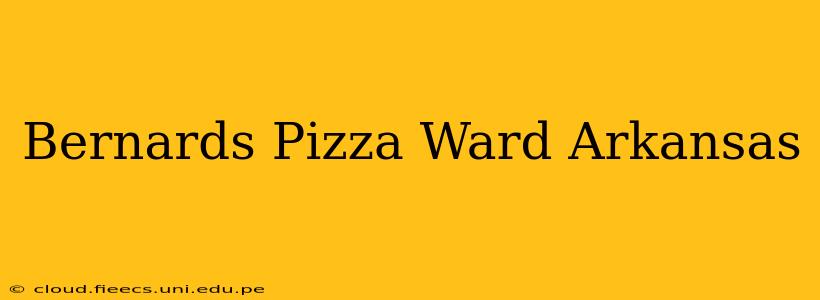 Bernards Pizza Ward Arkansas