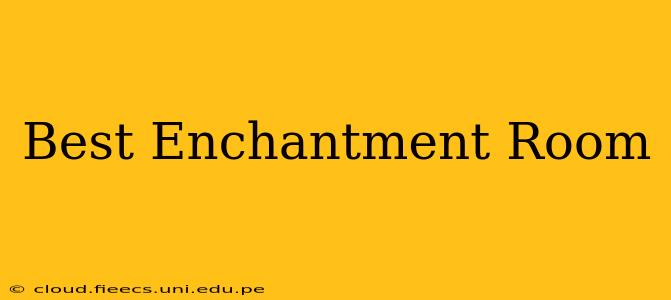 Best Enchantment Room