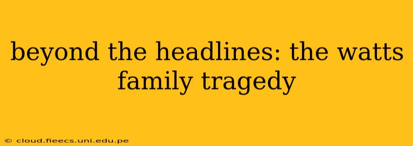beyond the headlines: the watts family tragedy