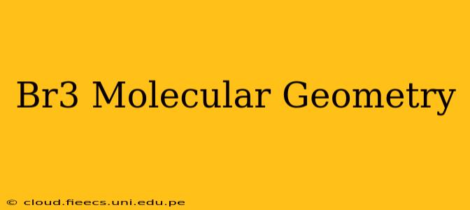 Br3 Molecular Geometry