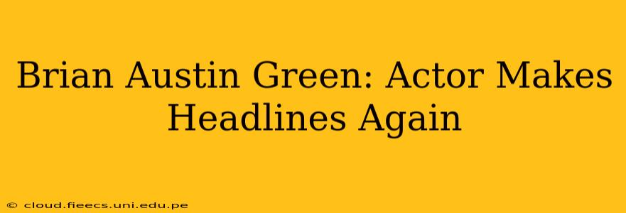 Brian Austin Green: Actor Makes Headlines Again