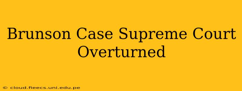 Brunson Case Supreme Court Overturned