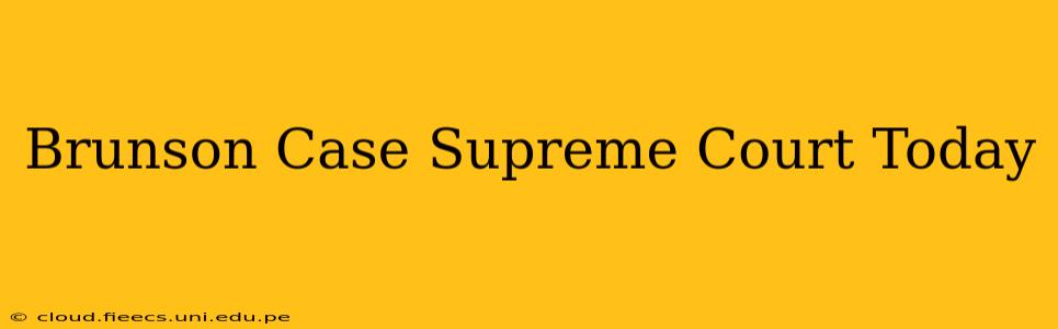 Brunson Case Supreme Court Today