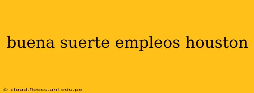 buena suerte empleos houston