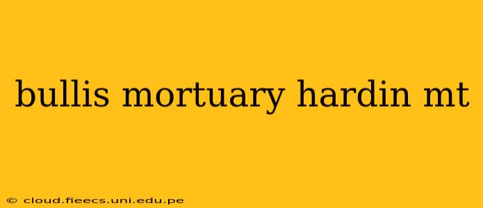 bullis mortuary hardin mt