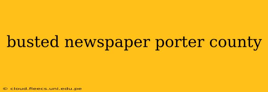 busted newspaper porter county