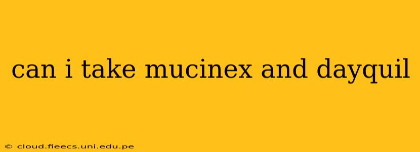 can i take mucinex and dayquil