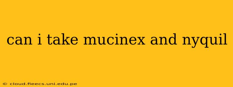 can i take mucinex and nyquil