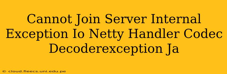 Cannot Join Server Internal Exception Io Netty Handler Codec Decoderexception Ja