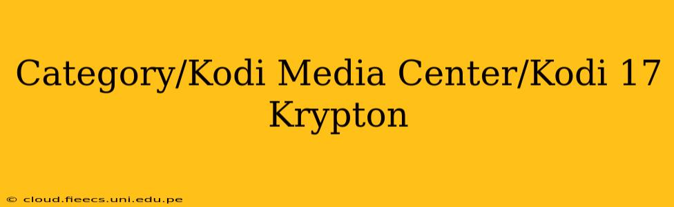 Category/Kodi Media Center/Kodi 17 Krypton