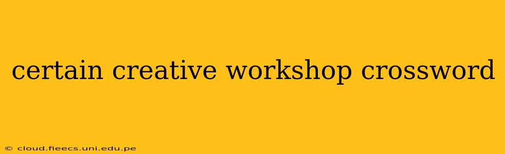 certain creative workshop crossword