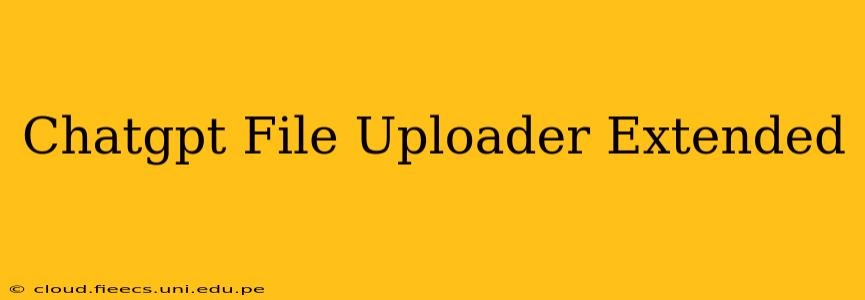 Chatgpt File Uploader Extended