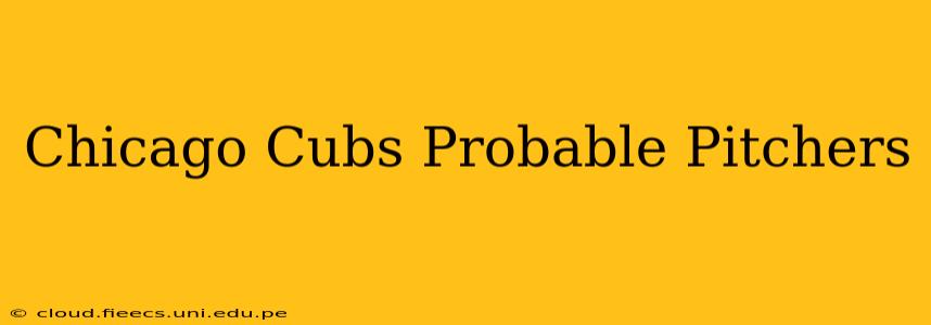 Chicago Cubs Probable Pitchers
